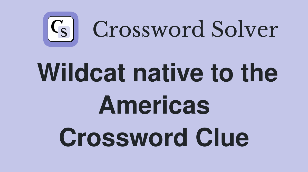 Wildcat native to the Americas Crossword Clue Answers Crossword Solver